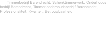 Timmerbedrijf Barendrecht, Schenktimmerwerk, Onderhouds bedrijf Barendrecht, Timmer onderhoudsbedrijf Barendrecht, Professionaliteit, Kwaliteit, Betrouwbaarheid